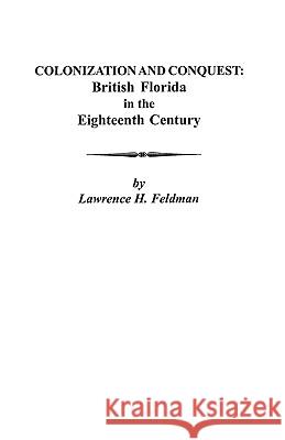 Colonization and Conquest: British Florida in the Eighteenth Century Feldman 9780806353227