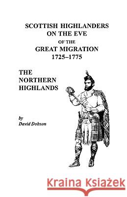 Scottish Highlanders on the Eve of the Great Migration, 1725-1775: The Northern Highlands Dobson 9780806353630 Genealogical Publishing Company