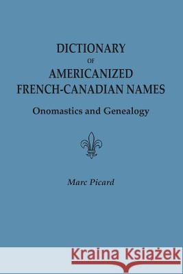 Dictionary of Americanized French-Canadian Names: Onomastics and Genealogy Marc Picard 9780806356457 Genealogical Publishing Company