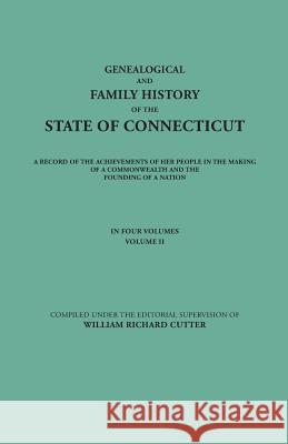 Genealogical and Family History of the State of Connecticut. A Record of the Achievements of Her People in the Making of a Commonwealth and the Founding of a Nation. In Four Volumes. Volume II William Richard Cutter 9780806356730