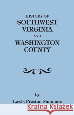 History of Southwest Virginia, 1746-1786; Washington County, 1777-1870 Lewis P Summers 9780806379821 Genealogical Publishing Company