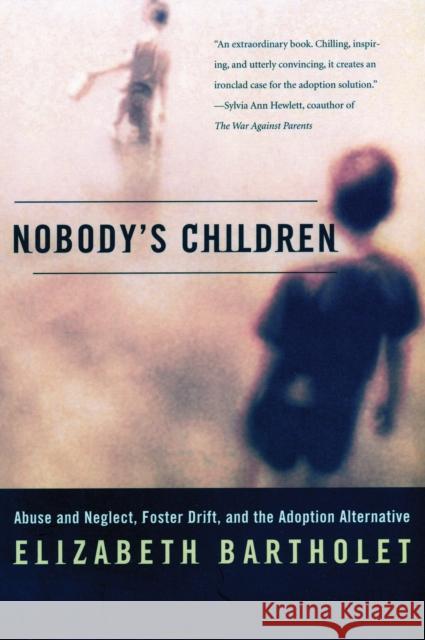 Nobody's Children: Abuse and Neglect, Foster Drift, and the Adoption Alternative Elizabeth Bartholet 9780807023198 Beacon Press