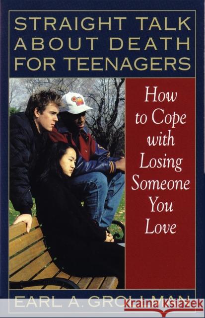 Straight Talk about Death for Teenagers: How to Cope with Losing Someone You Love Grollman, Earl A. 9780807025017 Beacon Press