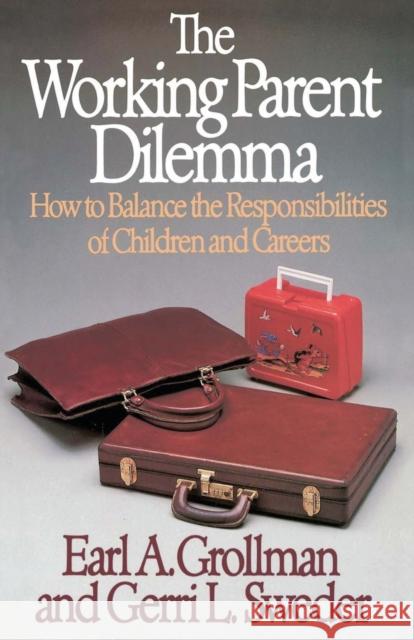 The Working Parent Dilemma: How to Balance the Responsibilites of Children and Careers Earl A. Grollman Gerri L. Sweder 9780807027035 Beacon Press