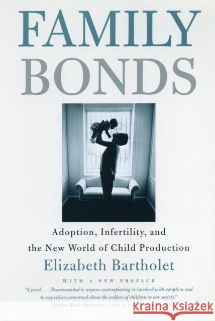 Family Bonds: Adoption, Infertility, and the New World of Child Production Elizabeth Bartholet 9780807028032 Beacon Press