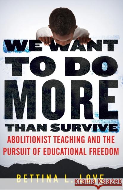 We Want to Do More Than Survive: Abolitionist Teaching and the Pursuit of Educational Freedom Bettina Love 9780807028346