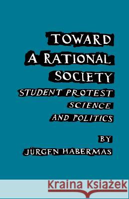 Toward a Rational Society: Student Protest, Science, and Politics Jurgen Habermas Jeremy J. Shapiro 9780807041772 Beacon Press