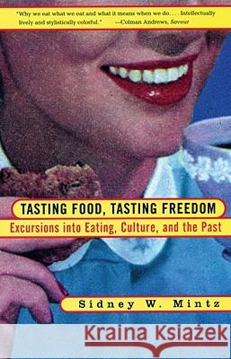 Tasting Food, Tasting Freedom: Excursions Into Eating, Power, and the Past Sidney W. Mintz 9780807046296