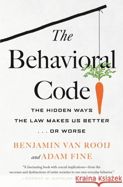 The Behavioral Code: The Hidden Ways the Law Makes Us Better or Worse Benjamin Van Rooij Adam Fine 9780807049082