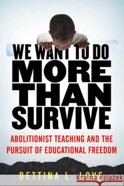 We Want to Do More Than Survive: Abolitionist Teaching and the Pursuit of Educational Freedom Bettina Love 9780807069158