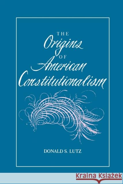 The Origins of American Constitutionalism Donald S. Lutz 9780807115060 Louisiana State University Press