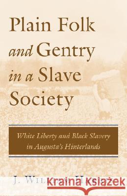 Plain Folk and Gentry in a Slave Society: White Liberty and Black Slavery in Augusta's Hinterlands J. William Harris 9780807122655 Louisiana State University Press