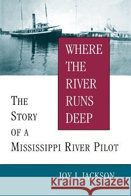 Where the River Runs Deep: The Story of a Mississippi River Pilot Joy J. Jackson 9780807124611 Louisiana State University Press