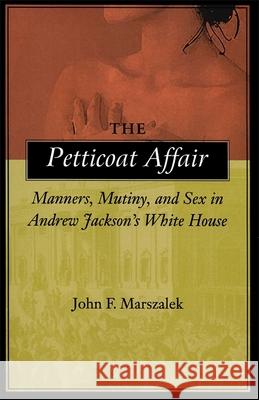 The Petticoat Affair: Manners, Mutiny, and Sex in Andrew Jackson's White House Marszalek, John F. 9780807126349