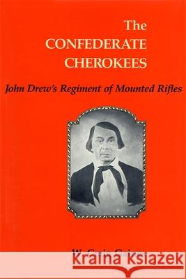 The Confederate Cherokees: John Drew's Regiment of Mounted Rifles W. Craig Gaines 9780807127957 Louisiana State University Press