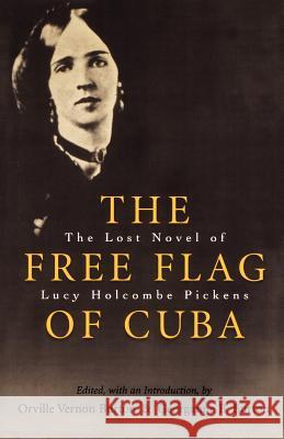 The Free Flag of Cuba: The Lost Novel of Lucy Holcombe Pickens Orville Vernon Burton Georganne B. Burton Lucy Petaway Holcomb Pickens 9780807128343 Louisiana State University Press