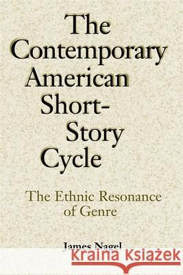 The Contemporary American Short-Story Cycle: The Ethnic Resonance of Genre Nagel, James 9780807129616 Louisiana State University Press