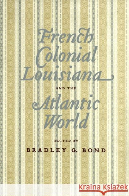 French Colonial Louisiana and the Atlantic World Bond, Bradley G. 9780807130353 Louisiana State University Press