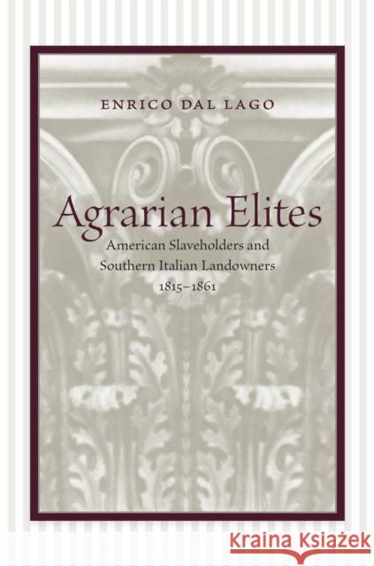 Agrarian Elites: American Slaveholders and Southern Italian Landowners, 1815--1861 Dal Lago, Enrico 9780807130872 Louisiana State University Press