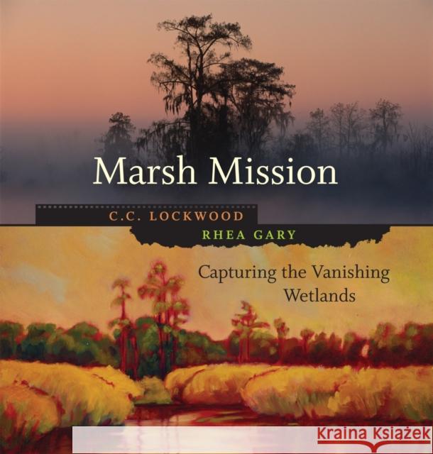 Marsh Mission: Capturing the Vanishing Wetlands C. C. Lockwood Rhea Gary 9780807130964 Louisiana State University Press