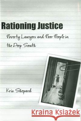 Rationing Justice: Poverty Lawyers and Poor People in the Deep South Kris Shepard 9780807134160