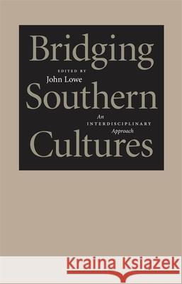Bridging Southern Cultures: An Interdisciplinary Approach John Lowe 9780807138670