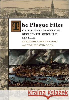 The Plague Files: Crisis Management in Sixteenth-Century Seville Alexandra Parma Cook Noble David Cook 9780807143605 Louisiana State University Press