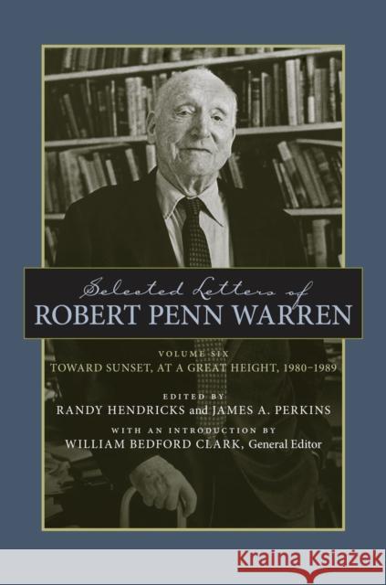 Selected Letters of Robert Penn Warren: Toward Sunset, at a Great Height, 1980-1989 Warren, Robert Penn 9780807152829
