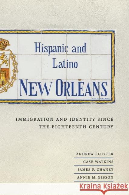 Hispanic and Latino New Orleans: Immigration and Identity Since the Eighteenth Century Andrew Sluyter Case Watkins James P. Chaney 9780807160879