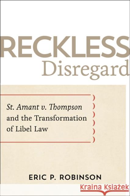 Reckless Disregard: St. Amant V. Thompson and the Transformation of Libel Law Eric P. Robinson 9780807169407
