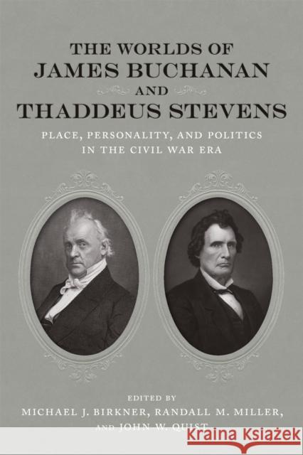 The Worlds of James Buchanan and Thaddeus Stevens: Place, Personality, and Politics in the Civil War Era Amy S. Greenberg Thomas J. Balcerski Douglas R. Egerton 9780807170816