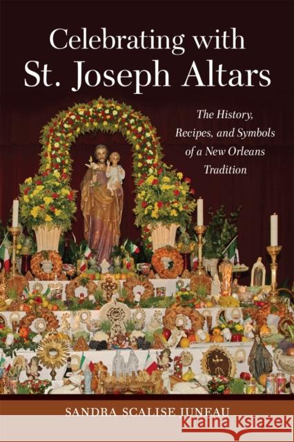 Celebrating with St. Joseph Altars: The History, Recipes, and Symbols of a New Orleans Tradition Sandra Scalise Juneau Cynthia Lejeune Nobles 9780807174760