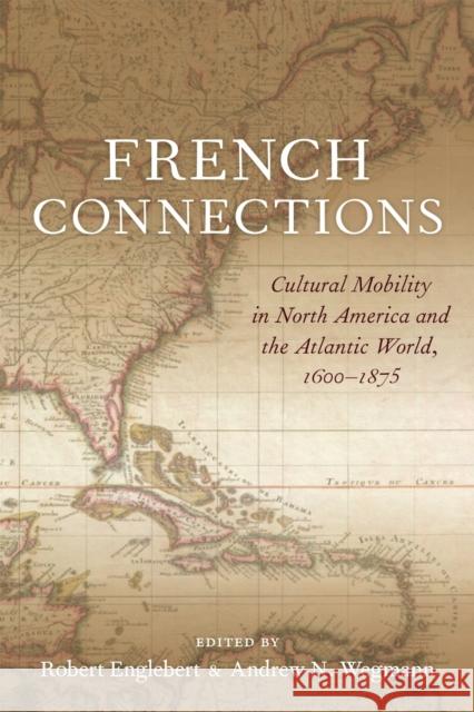 French Connections: Cultural Mobility in North America and the Atlantic World, 1600-1875 Gregory Kennedy 9780807178188 Louisiana State University Press