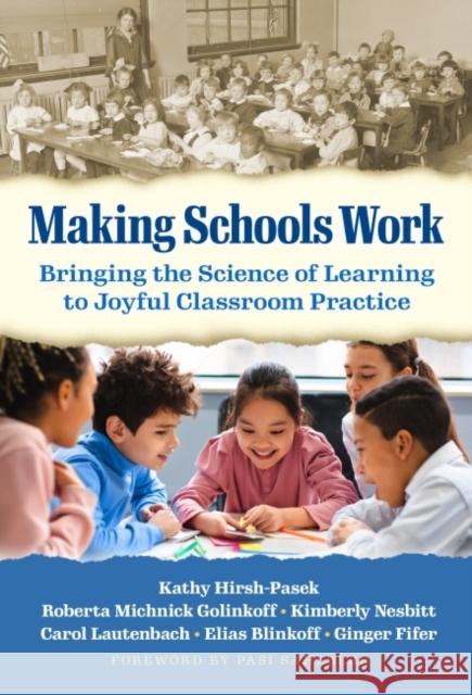 Making Schools Work: Bringing the Science of Learning to Joyful Classroom Practice Kathy Hirsh-Pasek Roberta Michnick Golinkoff Kimberly Nesbitt 9780807767382