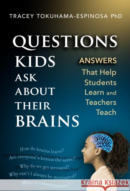 Questions Kids Ask About Their Brains: Answers That Help Students Learn and Teachers Teach Tracey Tokuhama-Espinosa 9780807769652 Teachers' College Press