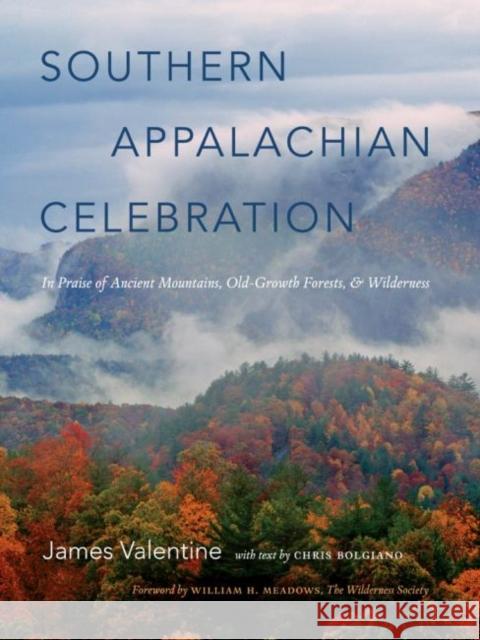 Southern Appalachian Celebration: In Praise of Ancient Mountains, Old-Growth Forests, and Wilderness James Valentine 9780807835142 University of North Carolina Press