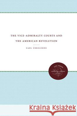 The Vice-Admiralty Courts and the American Revolution Carl Ubbelohde 9780807838419 University of North Carolina Press