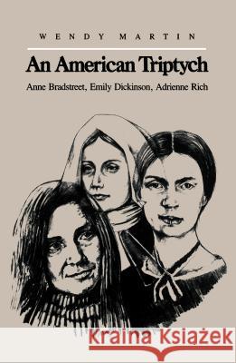 An American Triptych: Anne Bradstreet, Emily Dickinson, and Adrienne Rich Martin, Wendy 9780807841129 University of North Carolina Press