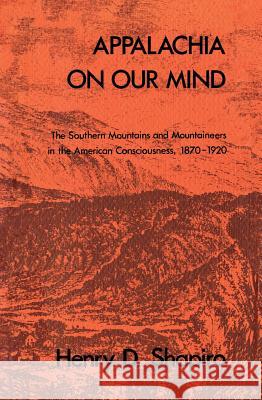 Appalachia on Our Mind: The Southern Mountains and Mountaineers in the American Consciousness, 1870-1920 Shapiro, Henry D. 9780807841587 University of North Carolina Press