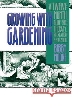 Growing with Gardening: A Twelve-month Guide for Therapy, Recreation, and Education Moore, Bibby 9780807842423 The University of North Carolina Press