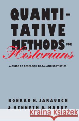 Quantitative Methods for Historians: A Guide to Research, Data, and Statistics Jarausch, Konrad H. 9780807843093 University of North Carolina Press