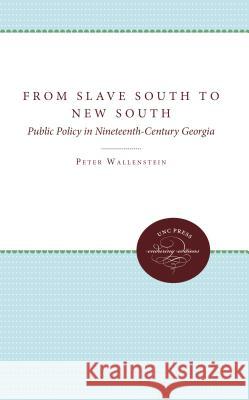 From Slave South to New South: Public Policy in Nineteenth-Century Georgia Peter Wallenstein 9780807843710 University of N. Carolina Press
