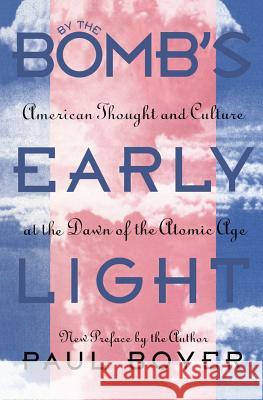 By the Bomb's Early Light: American Thought and Culture At the Dawn of the Atomic Age Boyer, Paul 9780807844809