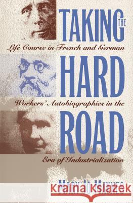 Taking the Hard Road: Life Course in French and German Workers' Autobiographies in the Era of Industrialization Maynes, Mary Jo 9780807844977 University of North Carolina Press