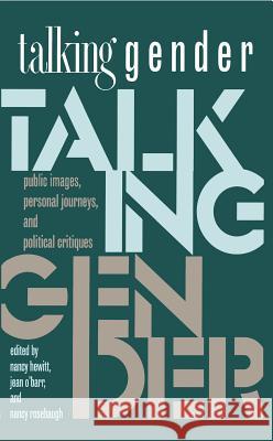 Talking Gender: Public Images, Personal Journeys, and Political Critiques Nancy Hewitt Nancy Rosebaugh Jean O'Barr 9780807845974 University of North Carolina Press