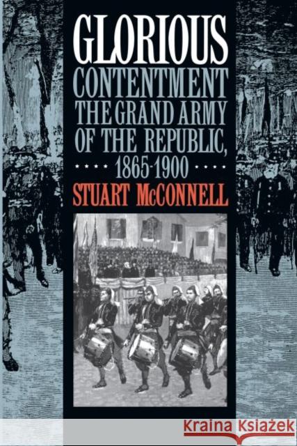 Glorious Contentment: The Grand Army of the Republic, 1865-1900 Stuart McConnell 9780807846285 University of North Carolina Press
