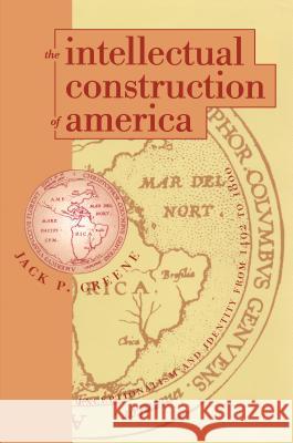 The Intellectual Construction of America: Exceptionalism and Identity From 1492 to 1800 Greene, Jack P. 9780807846315
