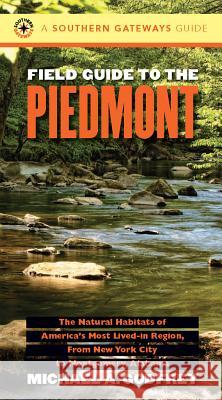 Field Guide to the Piedmont: The Natural Habitats of America's Most Lived-in Region, From New York City to Montgomery, Alabama Godfrey, Michael a. 9780807846711 University of North Carolina Press