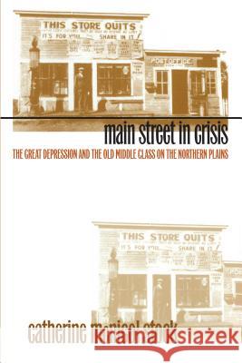 Main Street in Crisis: The Great Depression and the Old Middle Class on the Northern Plains Stock, Catherine McNicol 9780807846896 University of North Carolina Press