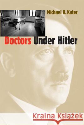 Doctors Under Hitler Michael H. Kater 9780807848586 University of North Carolina Press
